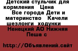 Детский стульчик для кормления › Цена ­ 1 500 - Все города Дети и материнство » Качели, шезлонги, ходунки   . Ненецкий АО,Нижняя Пеша с.